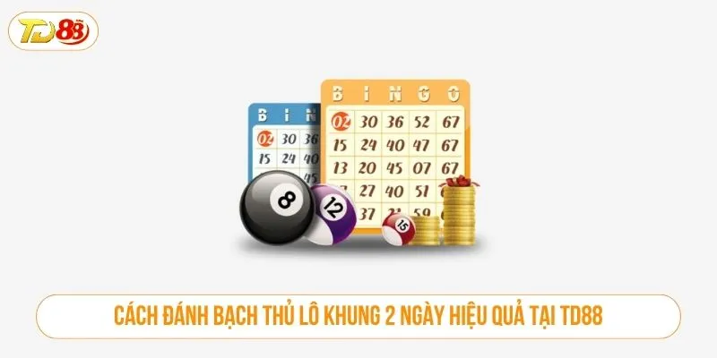 Bạch Thủ Lô Khung 2 Ngày Là Chiến Thuật Sinh Lời Ổn Định Tại TD88 Cách đánh bạch thủ lô khung 2 ngày hiệu quả tại TD88