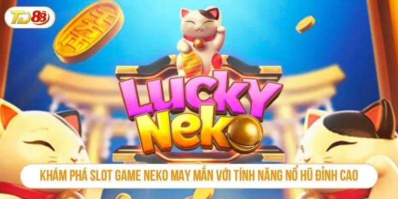 Khám Phá Slot Game Neko May Mắn Với Tính Năng Nổ Hũ Đỉnh Cao Neko may mắn