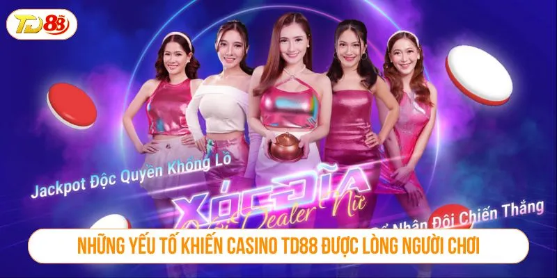 Những yếu tố khiến Casino TD88 được lòng người chơi